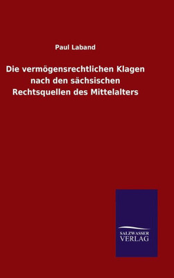Die Vermögensrechtlichen Klagen Nach Den Sächsischen Rechtsquellen Des Mittelalters (German Edition)
