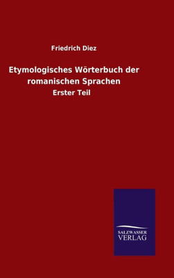 Etymologisches Wörterbuch Der Romanischen Sprachen: Erster Teil (German Edition)
