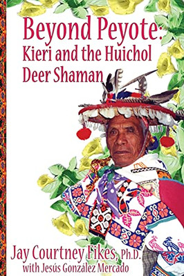 Beyond Peyote Kieri And The Huichol Deer Shaman (Paperback)