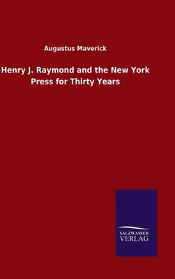 Henry J. Raymond And The New York Press For Thirty Years