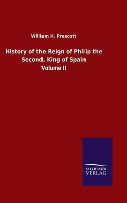 History Of The Reign Of Philip The Second, King Of Spain: Volume Ii