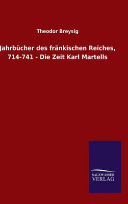 Jahrbücher Des Fränkischen Reiches, 714-741 - Die Zeit Karl Martells (German Edition)