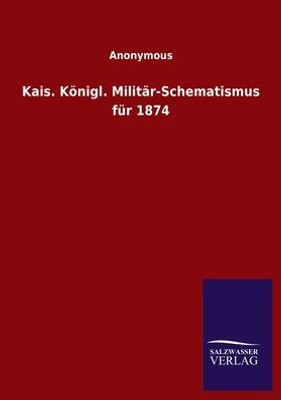 Kais. Königl. Militär-Schematismus Für 1874 (German Edition)