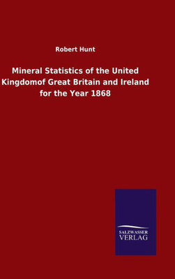 Mineral Statistics Of The United Kingdomof Great Britain And Ireland For The Year 1868 (German Edition)