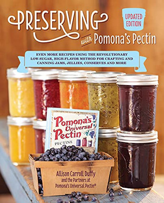 Preserving With Pomona'S Pectin, Updated Edition: Even More Revolutionary Low-Sugar, High-Flavor Method For Crafting And Canning Jams, Jellies, Conserves, And More