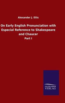 On Early English Pronunciation With Especial Reference To Shakespeare And Chaucer: Part I (German Edition)