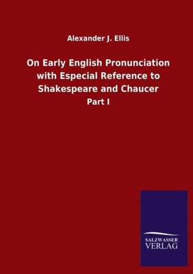 On Early English Pronunciation With Especial Reference To Shakespeare And Chaucer: Part I (Latin Edition)