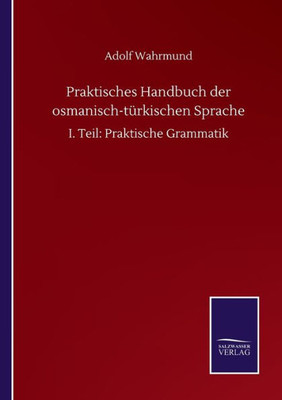 Praktisches Handbuch Der Osmanisch-Türkischen Sprache: I. Teil: Praktische Grammatik (German Edition)