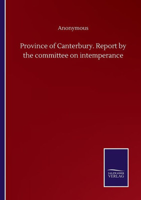 Province Of Canterbury. Report By The Committee On Intemperance