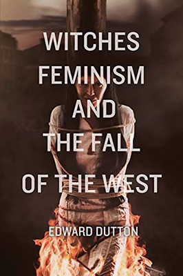 Witches, Feminism, And The Fall Of The West (Paperback)