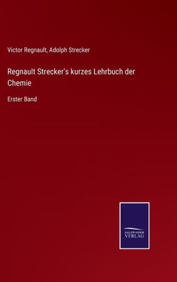 Regnault Strecker's Kurzes Lehrbuch Der Chemie: Erster Band (German Edition)
