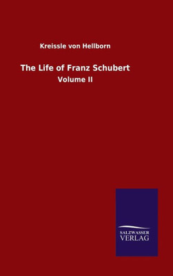 The Life Of Franz Schubert: Volume Ii