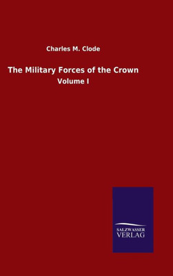 The Military Forces Of The Crown: Volume I