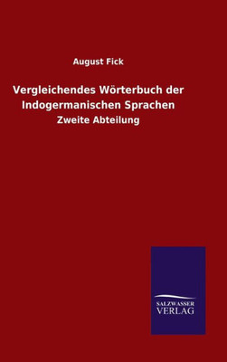 Vergleichendes Wörterbuch Der Indogermanischen Sprachen: Zweite Abteilung