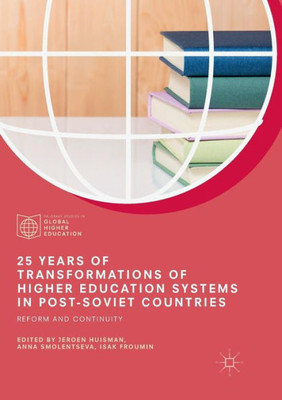 25 Years Of Transformations Of Higher Education Systems In Post-Soviet Countries: Reform And Continuity (Palgrave Studies In Global Higher Education)