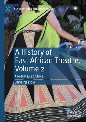 A History Of East African Theatre, Volume 2: Central East Africa (Transnational Theatre Histories)
