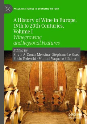 A History Of Wine In Europe, 19Th To 20Th Centuries, Volume I: Winegrowing And Regional Features (Palgrave Studies In Economic History)