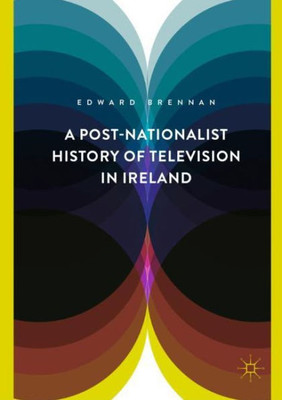 A Post-Nationalist History Of Television In Ireland