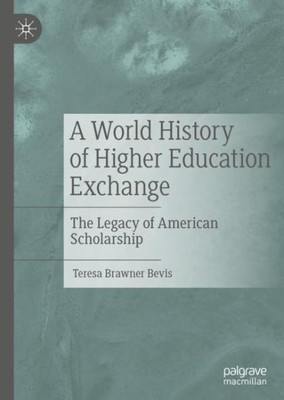 A World History Of Higher Education Exchange: The Legacy Of American Scholarship