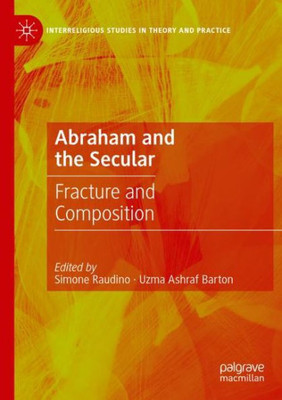 Abraham And The Secular: Fracture And Composition (Interreligious Studies In Theory And Practice)