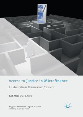 Access To Justice In Microfinance: An Analytical Framework For Peru (Palgrave Studies In Impact Finance)