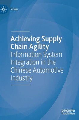 Achieving Supply Chain Agility: Information System Integration In The Chinese Automotive Industry