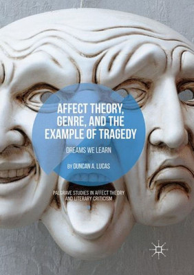 Affect Theory, Genre, And The Example Of Tragedy: Dreams We Learn (Palgrave Studies In Affect Theory And Literary Criticism)