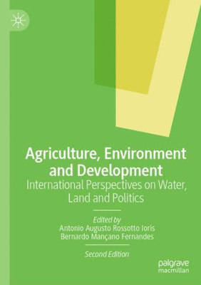 Agriculture, Environment And Development: International Perspectives On Water, Land And Politics