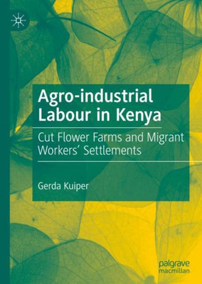 Agro-Industrial Labour In Kenya: Cut Flower Farms And Migrant Workers Settlements