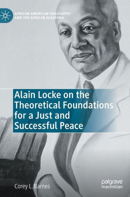 Alain Locke On The Theoretical Foundations For A Just And Successful Peace (African American Philosophy And The African Diaspora)