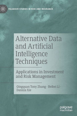 Alternative Data And Artificial Intelligence Techniques: Applications In Investment And Risk Management (Palgrave Studies In Risk And Insurance)