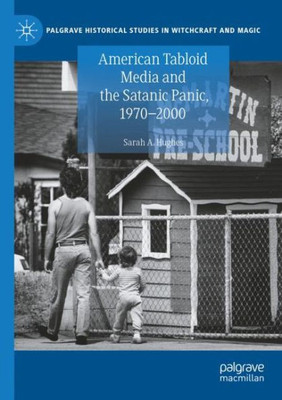 American Tabloid Media And The Satanic Panic, 1970-2000 (Palgrave Historical Studies In Witchcraft And Magic)