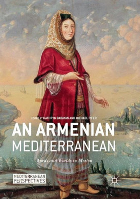 An Armenian Mediterranean: Words And Worlds In Motion (Mediterranean Perspectives)