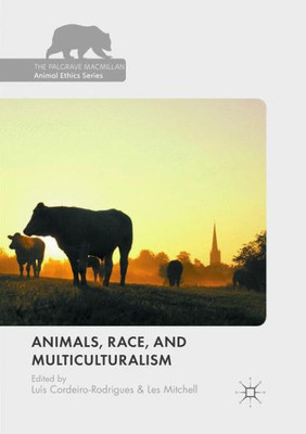 Animals, Race, And Multiculturalism (The Palgrave Macmillan Animal Ethics Series)