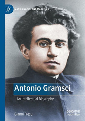 Antonio Gramsci: An Intellectual Biography (Marx, Engels, And Marxisms)