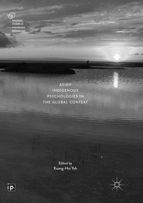 Asian Indigenous Psychologies In The Global Context (Palgrave Studies In Indigenous Psychology)