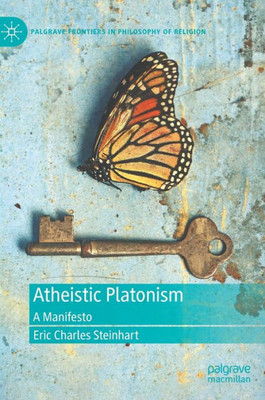 Atheistic Platonism: A Manifesto (Palgrave Frontiers In Philosophy Of Religion)