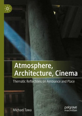 Atmosphere, Architecture, Cinema: Thematic Reflections On Ambiance And Place