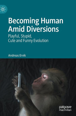 Becoming Human Amid Diversions: Playful, Stupid, Cute And Funny Evolution.