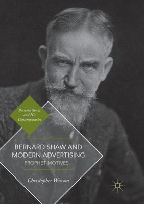 Bernard Shaw And Modern Advertising: Prophet Motives (Bernard Shaw And His Contemporaries)