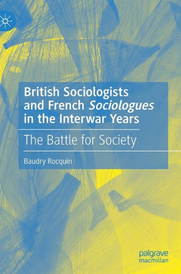 British Sociologists And French 'sociologues' In The Interwar Years: The Battle For Society