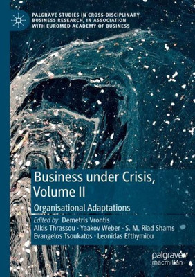 Business Under Crisis, Volume Ii: Organisational Adaptations (Palgrave Studies In Cross-Disciplinary Business Research, In Association With Euromed Academy Of Business)