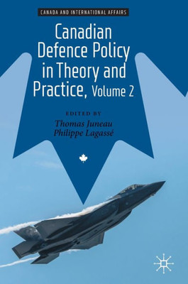 Canadian Defence Policy In Theory And Practice, Volume 2 (Canada And International Affairs)