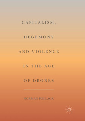 Capitalism, Hegemony And Violence In The Age Of Drones