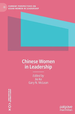 Chinese Women In Leadership (Current Perspectives On Asian Women In Leadership)