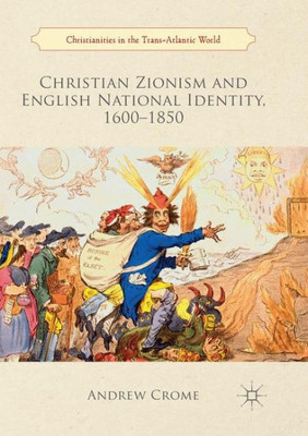 Christian Zionism And English National Identity, 16001850 (Christianities In The Trans-Atlantic World)