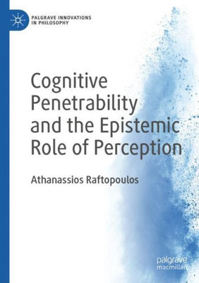 Cognitive Penetrability And The Epistemic Role Of Perception (Palgrave Innovations In Philosophy)