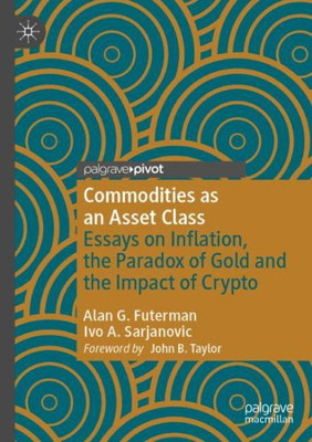 Commodities As An Asset Class: Essays On Inflation, The Paradox Of Gold And The Impact Of Crypto (Palgrave Studies In Classical Liberalism)