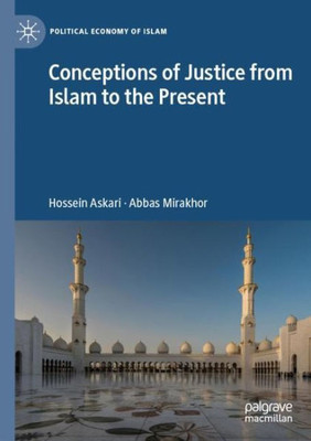 Conceptions Of Justice From Islam To The Present (Political Economy Of Islam)