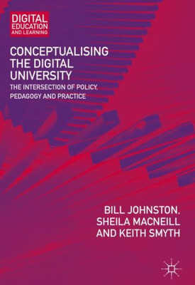 Conceptualising The Digital University: The Intersection Of Policy, Pedagogy And Practice (Digital Education And Learning)